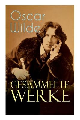 Gesammelte Werke: Roman, Erzählungen, Märchen, Aphorismen, Drama, Essays & Briefe: Das Bildnis des Dorian Gray, Das Gespenst von Canterv by Wilde, Oscar