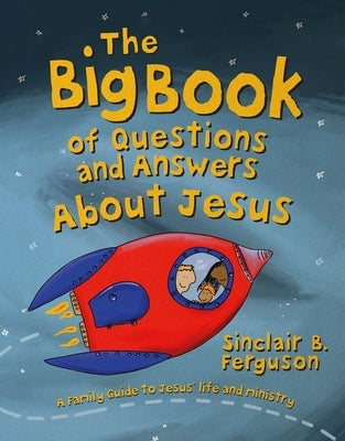 The Big Book of Questions and Answers about Jesus by Ferguson, Sinclair B.