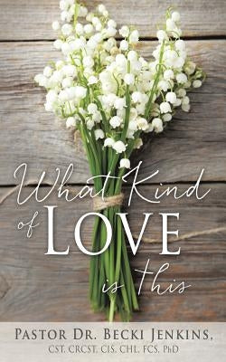 What Kind of Love Is This? by , Pastor Becki Jenkins Cst Crcst