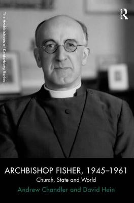 Archbishop Fisher, 1945 1961: Church, State and World by Chandler, Andrew