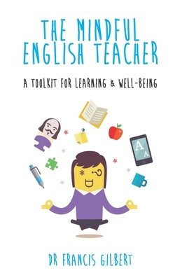 The Mindful English Teacher: A Toolkit for Learning & Well-Being by Gilbert, Francis