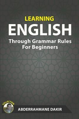 Learning English Through Grammar Rules For Beginners by Dakir, Abderrahmane