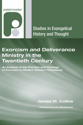 Exorcism and Deliverance Ministry in the Twentieth Century by Collins, James M.