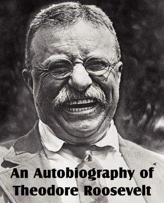 An Autobiography of Theodore Roosevelt by Roosevelt, Theodore