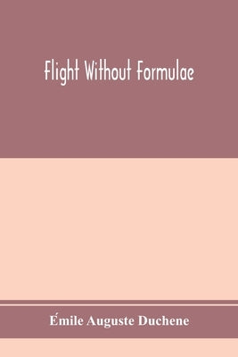 Flight without formulae; simple discussions on the mechanics of the aeroplane by Auguste Duchêne, Émile