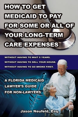 How to get Medicaid to pay for some or ALL of your long-term care expenses: without having to wait 5 years; without having to sell your house; and wit by Black, Michelle