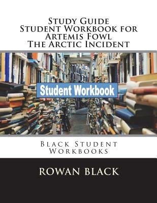 Study Guide Student Workbook for Artemis Fowl The Arctic Incident: Black Student Workbooks by Black, Rowan