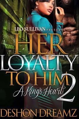 Her Loyalty To Him 2: A King's Heart by Dreamz, Deshon