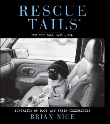 Rescue Tails: Portraits of Dogs and Their Celebrities by Nice, Brian