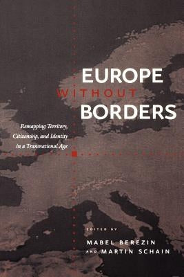 Europe Without Borders: Remapping Territory, Citizenship, and Identity in a Transnational Age by Berezin, Mabel