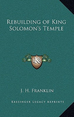 Rebuilding of King Solomon's Temple by Franklin, J. H.
