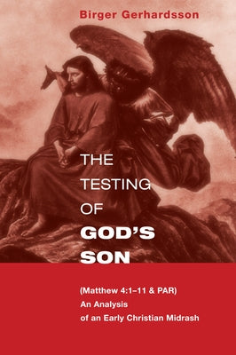 The Testing of God's Son: Matt. 4:1-11 & Par, an Analysis of an Early Christian Midrash by Gerhardsson, Birger