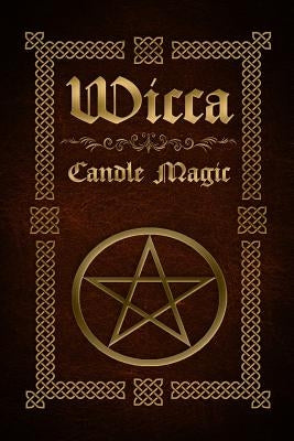 Wicca Candle Magic: The Ultimate Beginners Guide to Wiccan Candle Magic with Candle Spells by Silvervine, Sophia