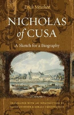 Nicholas of Cusa: A Sketch for a Biography, Translated with an Introduction by David Crowner and Gerald Christianson by Meuthen, Erich