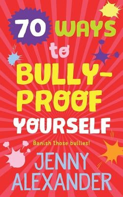 70 Ways to Bully-Proof Yourself by Alexander, Jenny