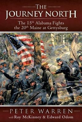 The Journey North: The 15th Alabama Fights the 20th Maine at Gettysburg by Warren, Peter