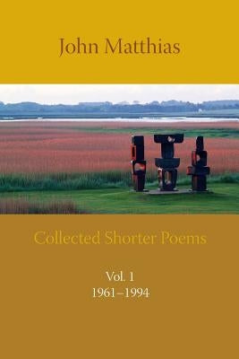 Collected Shorter Poems Vol. 1 by Matthias, John