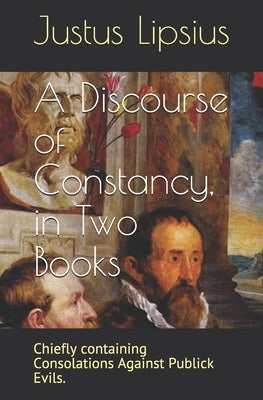 A Discourse of Constancy, in Two Books: Chiefly containing Consolations Against Publick Evils. by Wanley, Nathaniel