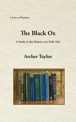 The Black Ox: A Study in the History of a Folk-Tale by Taylor, Archer
