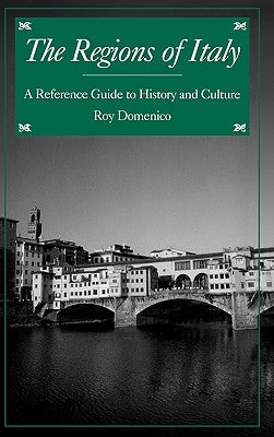 The Regions of Italy: A Reference Guide to History and Culture by Domenico, Roy P.