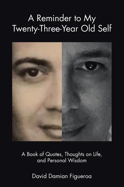 A Reminder to My Twenty-Three-Year-Old Self: A Book of Quotes, Thoughts on Life, and Personal Wisdom by Figueroa, David Damian