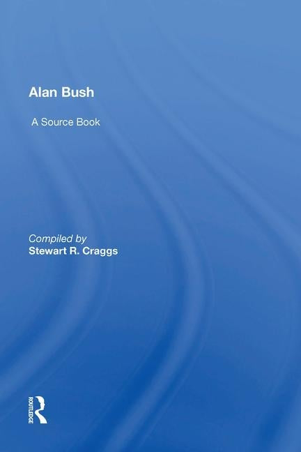 Alan Bush: A Source Book by Craggs, Stewart