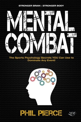 Mental Combat: The Sports Psychology Secrets You Can Use to Dominate Any Event! (Stronger Brain: Stronger Body) by Pierce, Phil