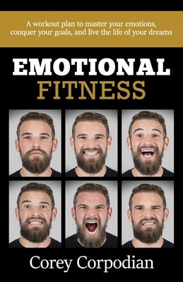 Emotional Fitness: A workout plan to master your emotions, conquer your goals, and live the life of your dreams by Corpodian, Corey