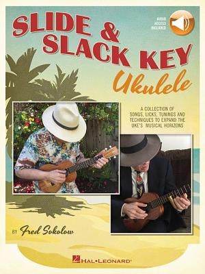 Slide & Slack Key Ukulele: A Collection of Songs, Licks, Tunings and Techniques to Expand the Uke's Musical Horizons [With Access Code] by Sokolow, Fred