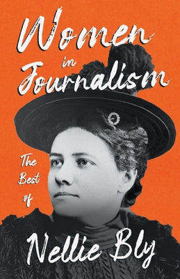Women in Journalism - The Best of Nellie Bly by Bly, Nellie