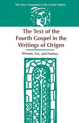 The Text of the Fourth Gospel in the Writings of Origen by Ehrman, Bart D.
