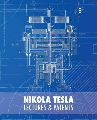 Nikola Tesla: Lectures and Patents by Tesla, Nikola