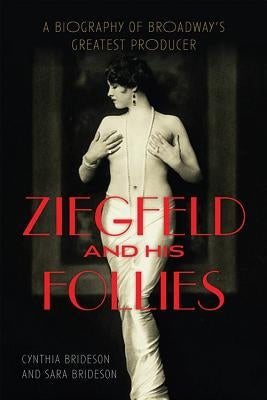 Ziegfeld and His Follies: A Biography of Broadway's Greatest Producer by Brideson, Cynthia