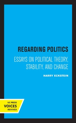 Regarding Politics: Essays on Political Theory, Stability, and Change by Eckstein, Harry