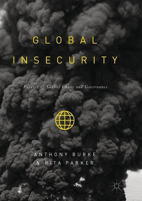 Global Insecurity: Futures of Global Chaos and Governance by Burke, Anthony