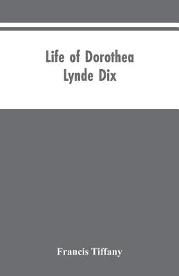 Life of Dorothea Lynde Dix by Tiffany, Francis