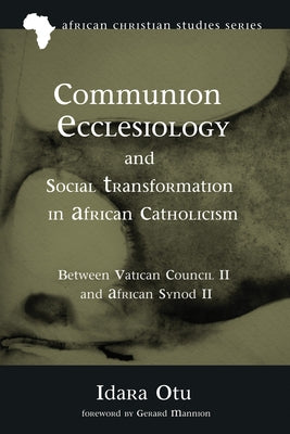 Communion Ecclesiology and Social Transformation in African Catholicism by Otu, Idara