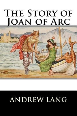 The Story of Joan of Arc by Lang, Andrew