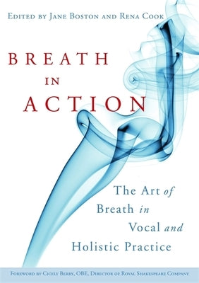 Breath in Action: The Art of Breath in Vocal and Holistic Practice by Bloom, Katya