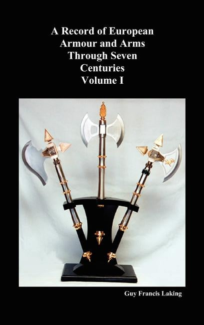 A Record of European Armour and Arms Through Seven Centuries, Volume I by Laking, Guy Francis