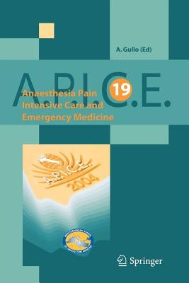 Anaesthesia, Pain, Intensive Care and Emergency Medicine - A.P.I.C.E.: Proceedings of the 19 Th Postgraduate Course in Critical Care Medicine. Trieste by Gullo, A.