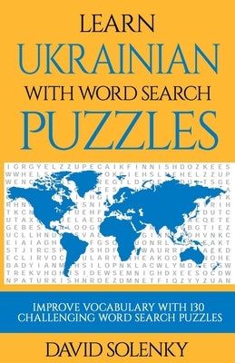 Learn Ukrainian with Word Search Puzzles: Learn Ukrainian Language Vocabulary with Challenging Word Find Puzzles for All Ages by Solenky, David