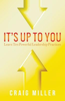 It's Up To You: Learn Ten Powerful Leadership Practices by Dunham, Robert