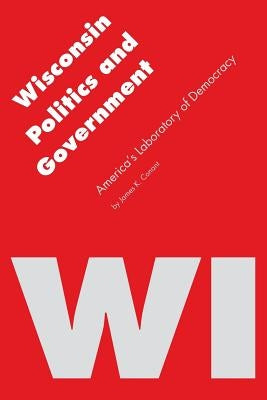Wisconsin Politics and Government: America's Laboratory of Democracy by Conant, James K.