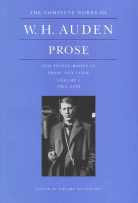 The Complete Works of W. H. Auden, Volume 1: Prose and Travel Books in Prose and Verse: 1926-1938 by Auden, W. H.
