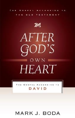 After God's Own Heart: The Gospel According to David by Boda, Mark J.