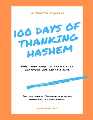 100 Days of Thanking Hashem: Build Your Spiritual Capacity For Gratitude One Day At A Time by Adler, Rivkah Lambert