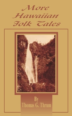 More Hawaiian Folk Tales: A Collection of Native Legends and Traditions by Thrum, Thomas G.