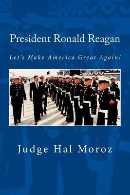 President Ronald Reagan: Let's Make America Great Again! by Moroz, Hal