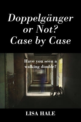 Doppelganger or Not? Case by Case: Have You Seen a Walking Double? by Hale, Lisa